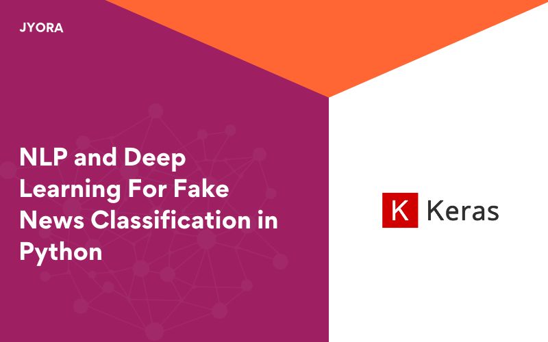 NLP and Deep Learning For Fake News Classification in Python